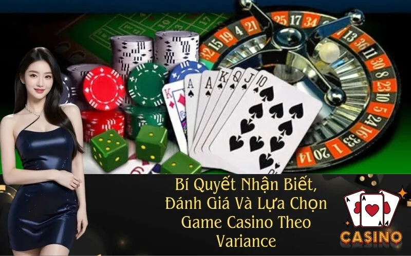 Bí Quyết Nhận Biết, Đánh Giá Và Lựa Chọn Game Casino Theo Variance