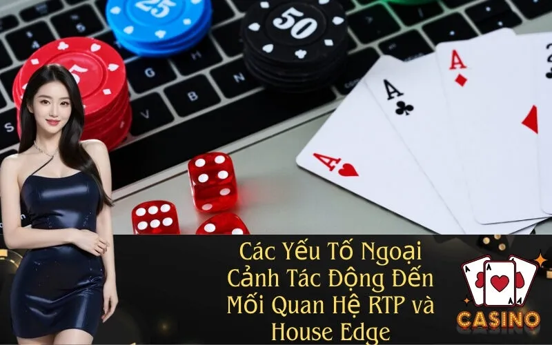 Các Yếu Tố Ngoại Cảnh Tác Động Đến Mối Quan Hệ RTP và House Edge
