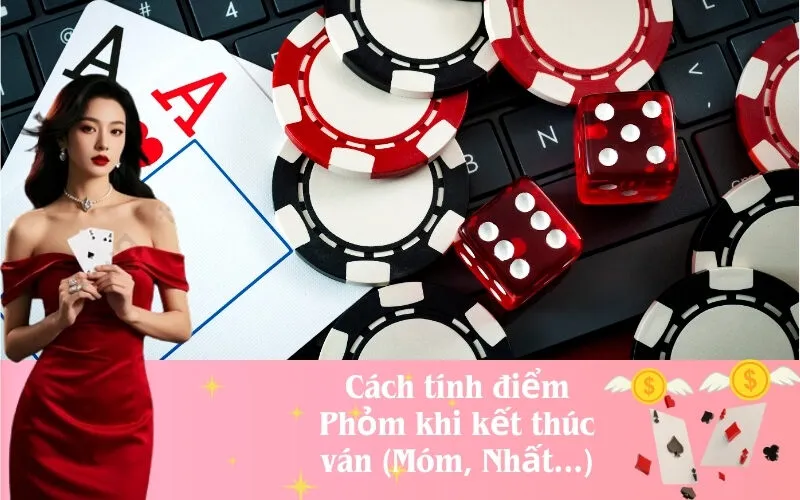 Cách tính điểm Phỏm khi kết thúc ván (Móm, Nhất...)