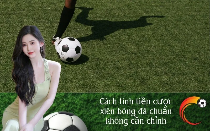 Cách tính tiền cược xiên bóng đá chuẩn không cần chỉnh