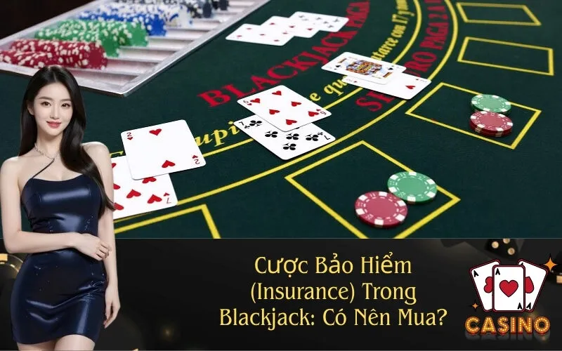 Cược Bảo Hiểm (Insurance) Trong Blackjack Có Nên Mua
