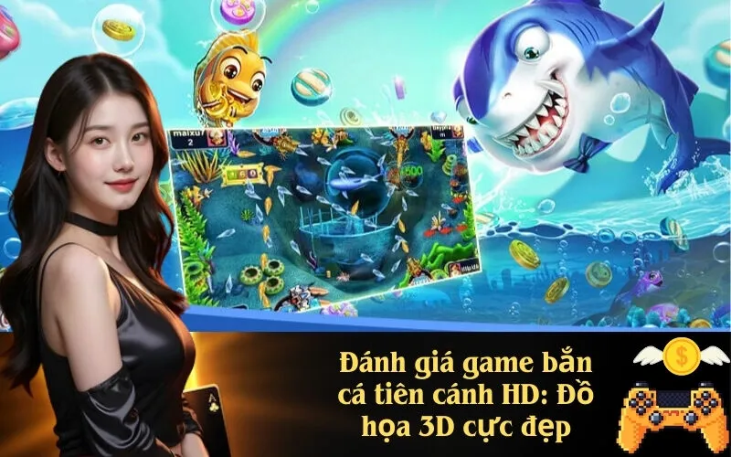 Đánh giá game bắn cá tiên cánh HD Đồ họa 3D cực đẹp