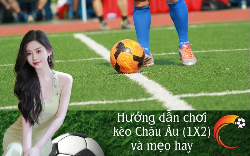 Hướng dẫn chơi kèo Châu Âu (1X2) và mẹo hay