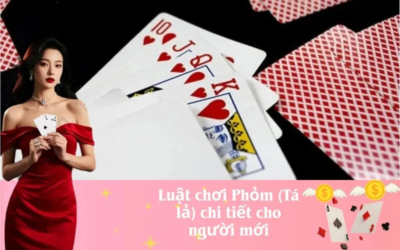 Luật chơi Phỏm (Tá lả) chi tiết cho người mới