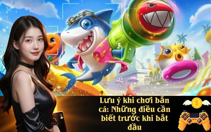Lưu ý khi chơi bắn cá Những điều cần biết trước khi bắt đầu