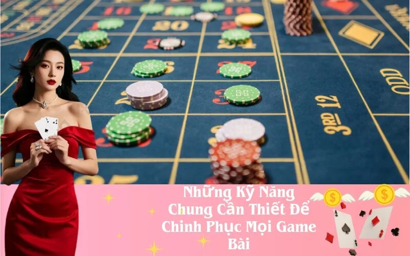 Kỹ Năng Chung Để Chinh Phục Game Bài
