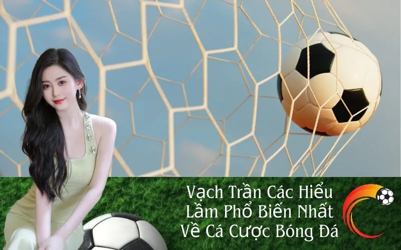 Vạch Trần Các Hiểu Lầm Phổ Biến Nhất Về Cá Cược Bóng Đá