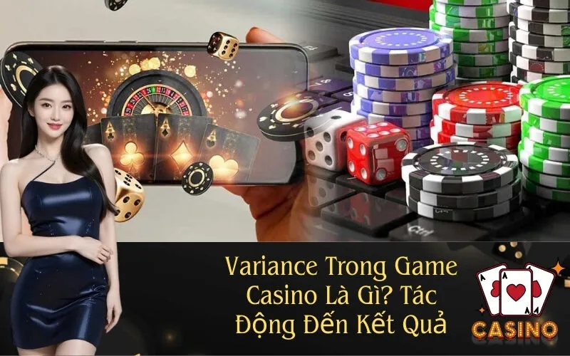 Variance Trong Game Casino Là Gì Tác Động Đến Kết Quả