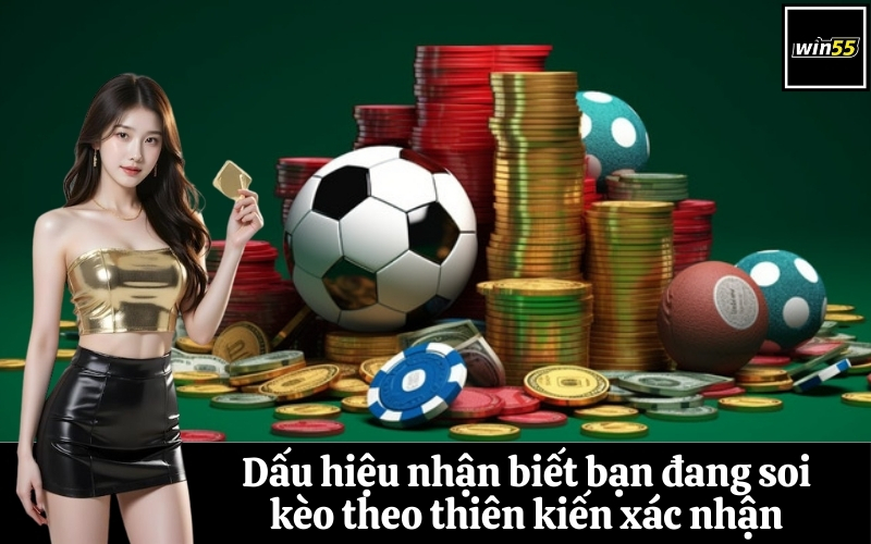 Dấu hiệu nhận biết bạn đang soi kèo theo thiên kiến xác nhận