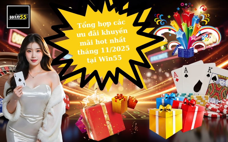 Tổng hợp các ưu đãi khuyến mãi hot nhất tháng 112025 tại Win55